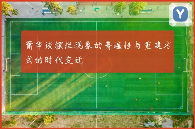 萧华谈摆烂现象的普遍性与重建方式的时代变迁